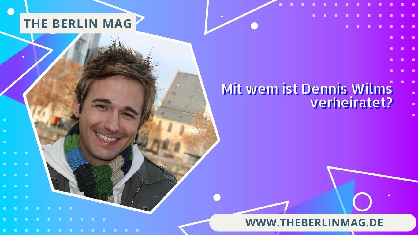 Mit wem ist Dennis Wilms verheiratet?