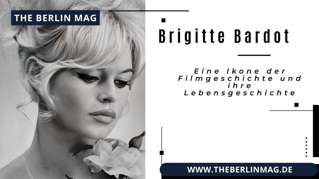 Brigitte Bardot: Eine Ikone der Filmgeschichte und ihre Lebensgeschichte