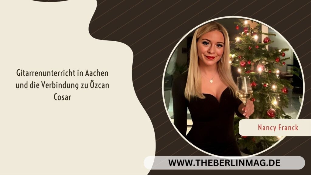 Nancy Franck: Gitarrenunterricht in Aachen und die Verbindung zu Özcan Cosar