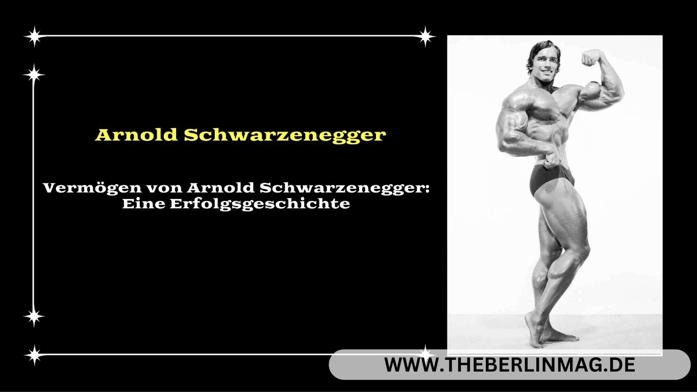 Vermögen von Arnold Schwarzenegger: Eine Erfolgsgeschichte