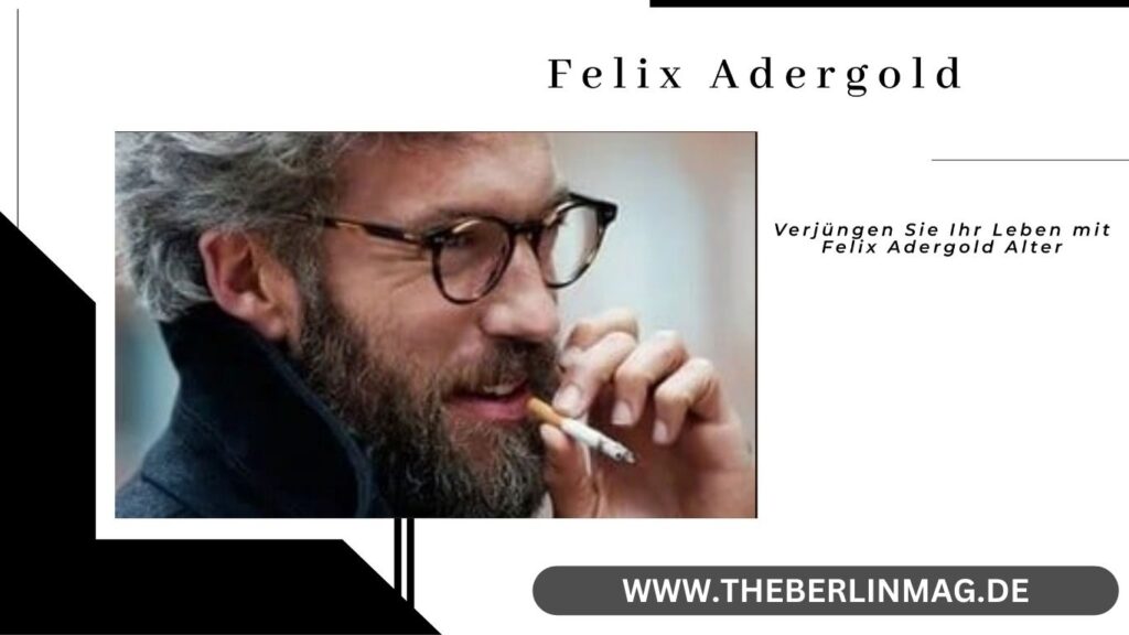 Verjüngen Sie Ihr Leben mit Felix Adergold Alter