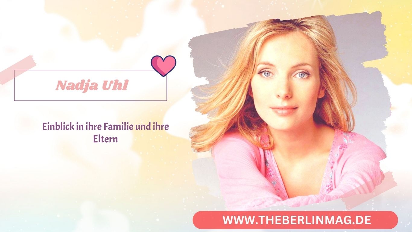 Die bemerkenswerte Karriere von Nadja Uhl: Einblick in ihre Familie und ihre Eltern