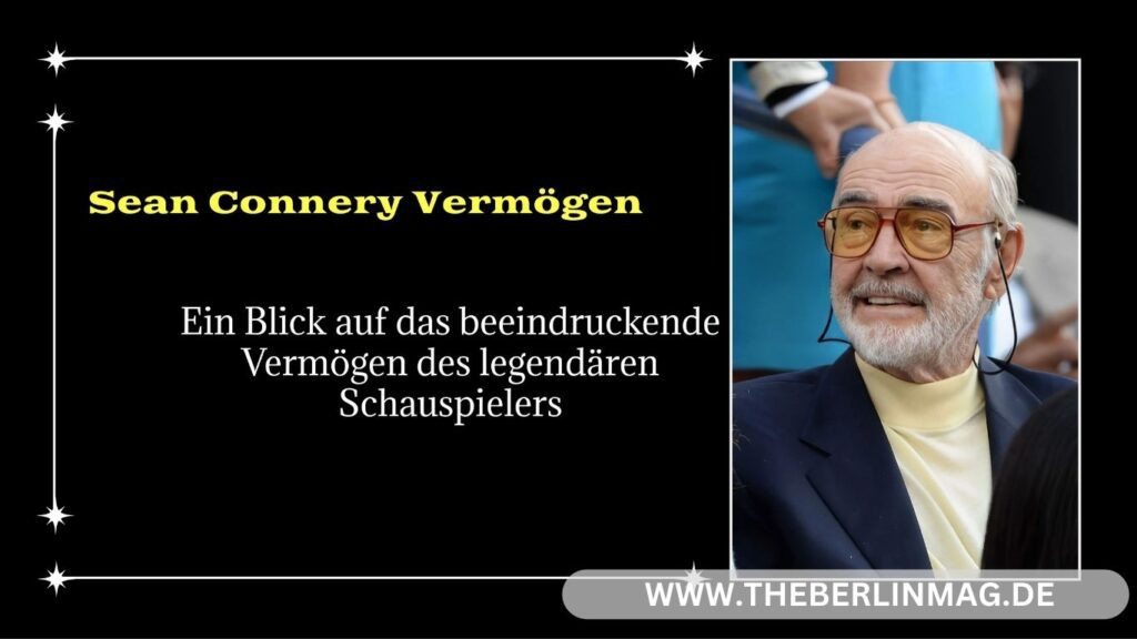 Sean Connery Vermögen: Ein Blick auf das beeindruckende Vermögen des legendären Schauspielers