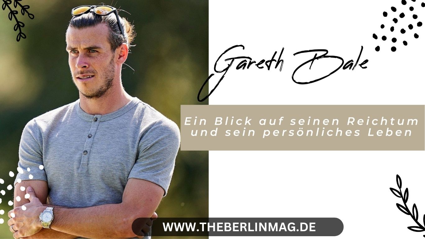 Gareth Bale Vermögen – Ein Blick auf seinen Reichtum und sein persönliches Leben