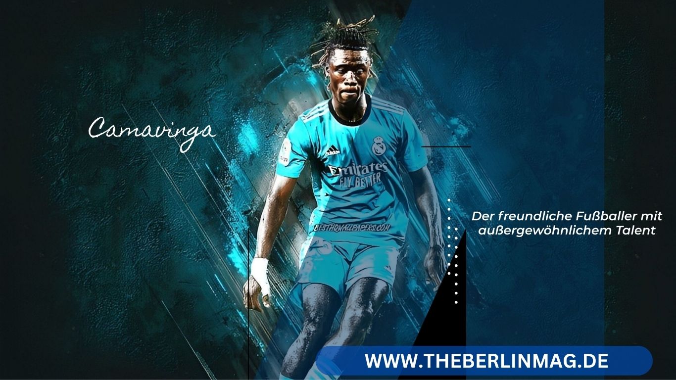 Camavinga – Der freundliche Fußballer mit außergewöhnlichem Talent