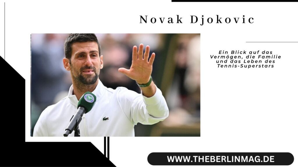 Novak Djokovic Vermögen: Ein Blick auf das Vermögen, die Familie und das Leben des Tennis-Superstars