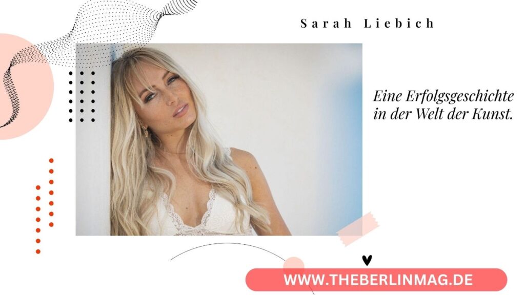 Sarah Liebich: Eine Erfolgsgeschichte in der Welt der Kunst