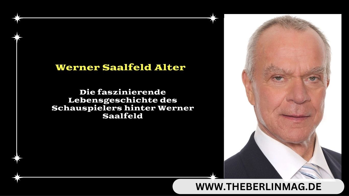 Werner Saalfeld Alter – Die faszinierende Lebensgeschichte des Schauspielers hinter Werner Saalfeld