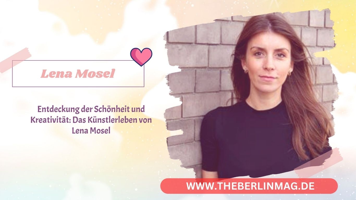 Entdeckung der Schönheit und Kreativität: Das Künstlerleben von Lena Mosel