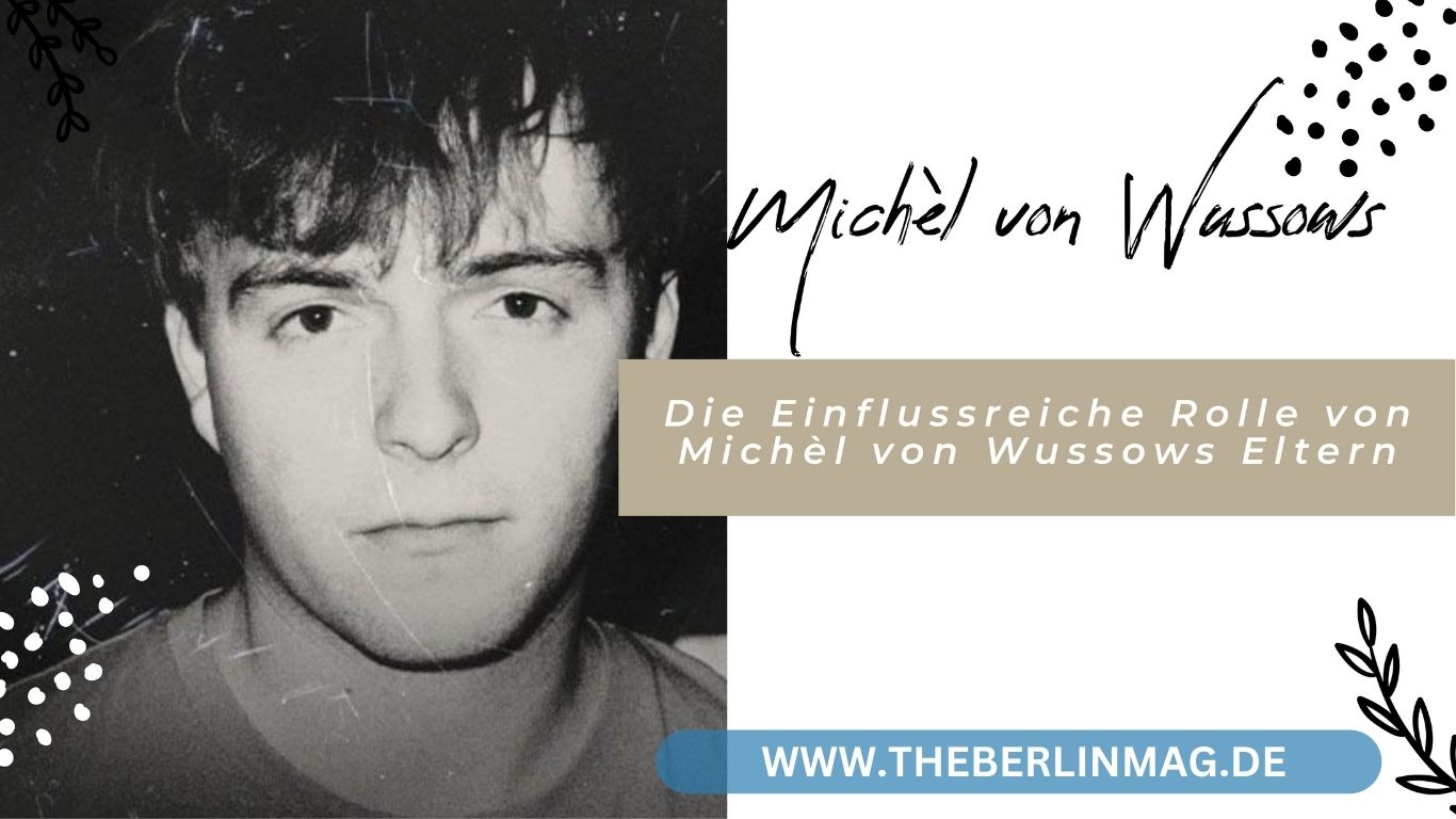 Die Einflussreiche Rolle von Michèl von Wussows Eltern
