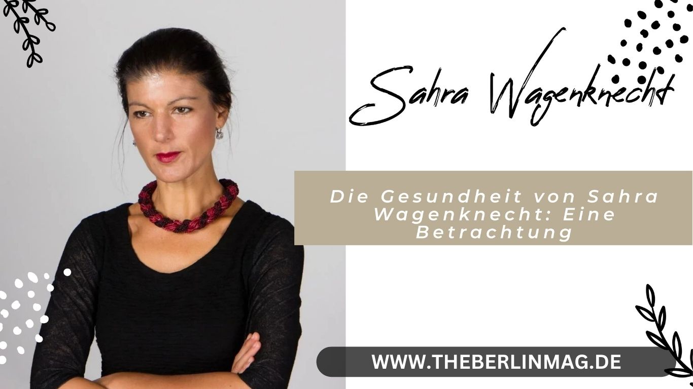 Die Gesundheit von Sahra Wagenknecht: Eine Betrachtung
