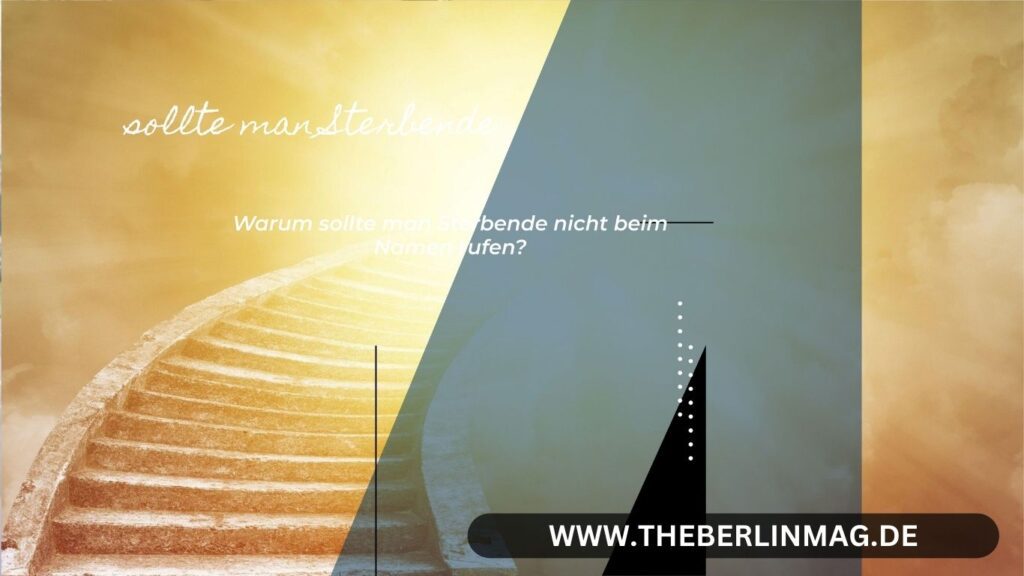 Warum sollte man Sterbende nicht beim Namen rufen?