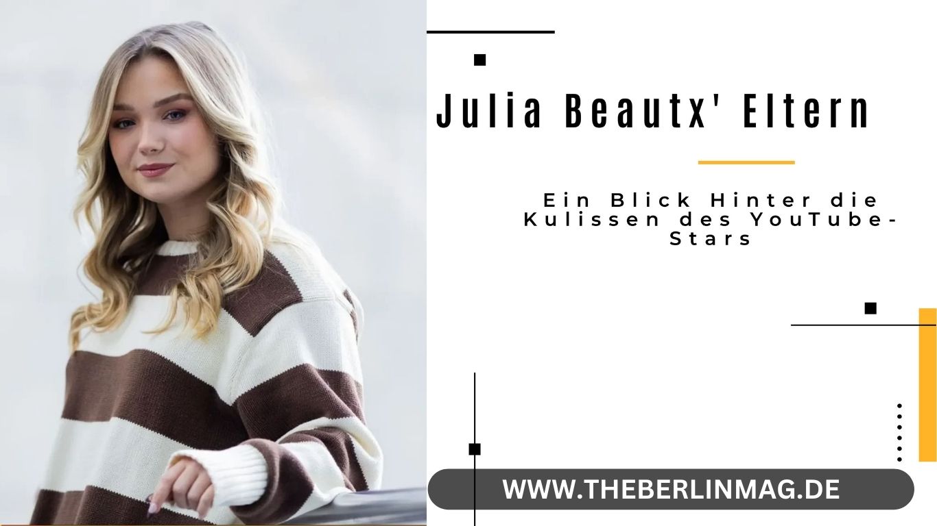 Julia Beautx‘ Eltern: Ein Blick Hinter die Kulissen des YouTube-Stars