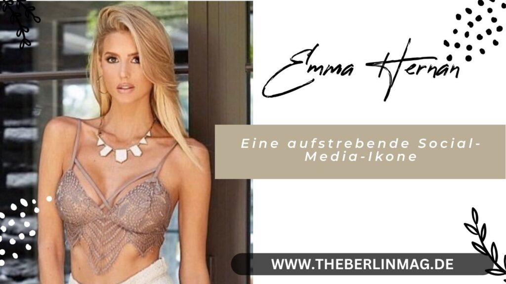 Emma Hernan: Eine aufstrebende Social-Media-Ikone