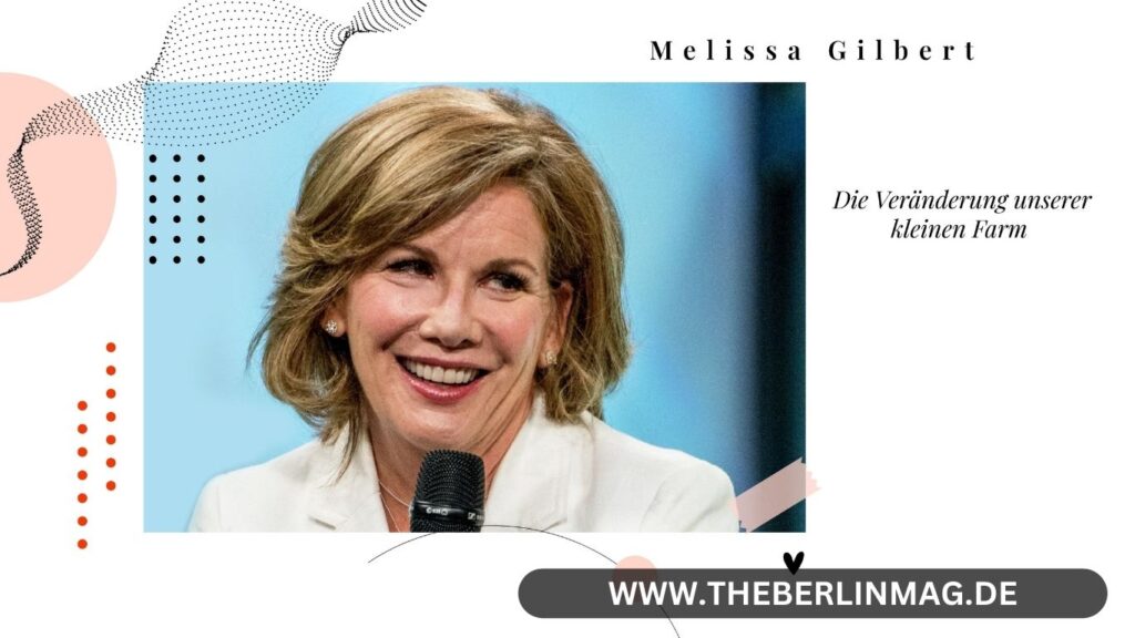 Melissa Gilbert: Die Veränderung unserer kleinen Farm