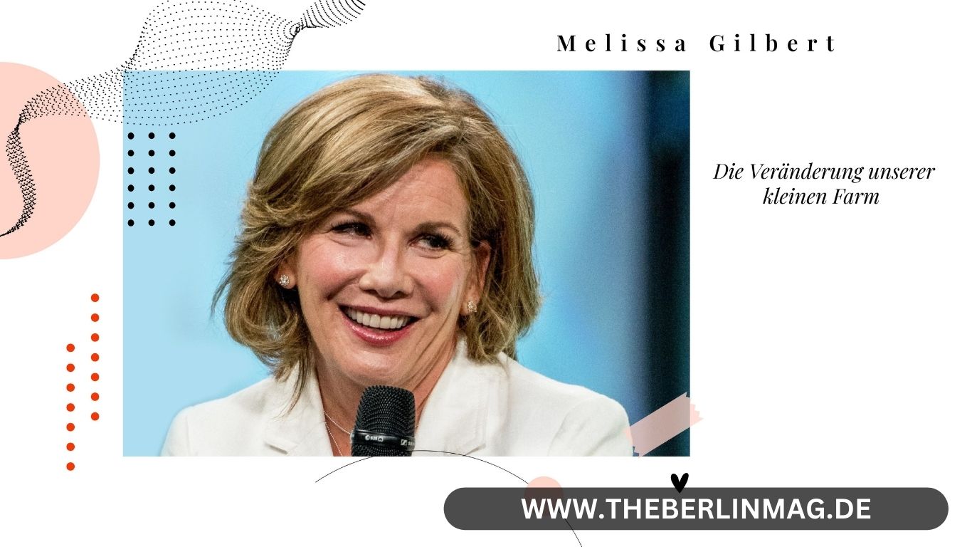 Melissa Gilbert: Die Veränderung unserer kleinen Farm