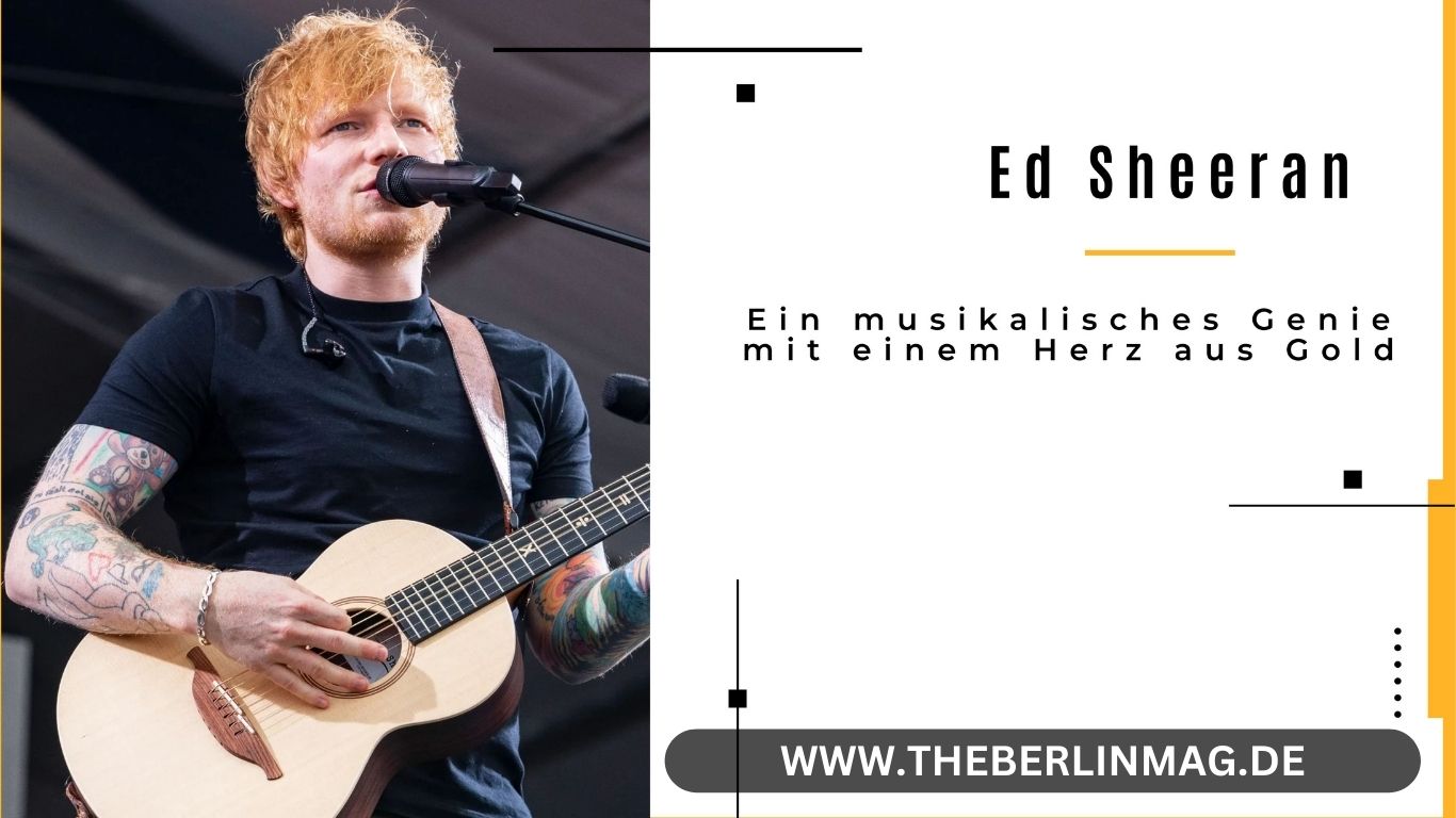 Ed Sheeran: Ein musikalisches Genie mit einem Herz aus Gold