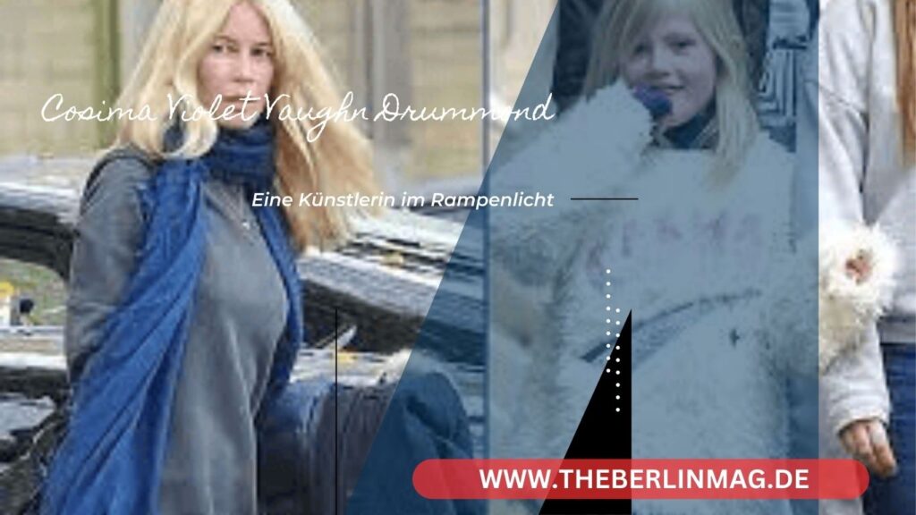 Cosima Violet Vaughn Drummond: Eine Künstlerin im Rampenlicht