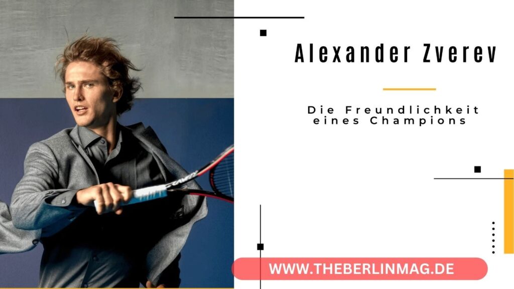 Alexander Zverev: Die Freundlichkeit eines Champions