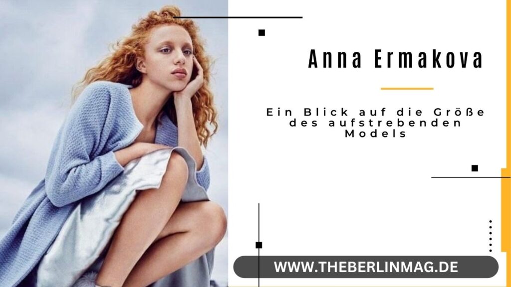 Wie groß ist Anna Ermakova? - Ein Blick auf die Größe des aufstrebenden Models