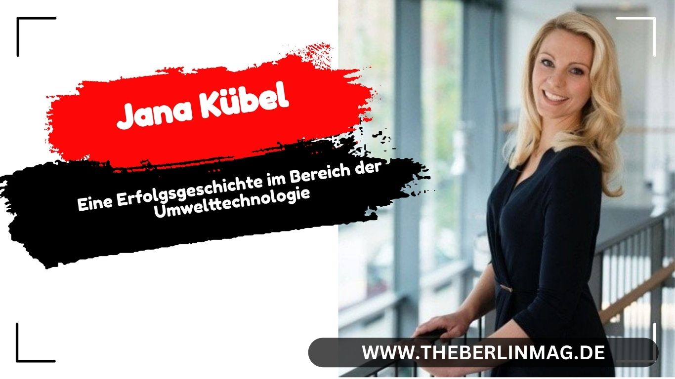 Jana Kübel: Eine Erfolgsgeschichte im Bereich der Umwelttechnologie