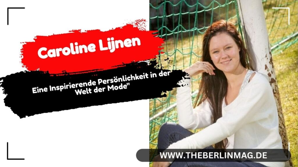 Caroline Lijnen: Eine Inspirierende Persönlichkeit in der Welt der Mode"
