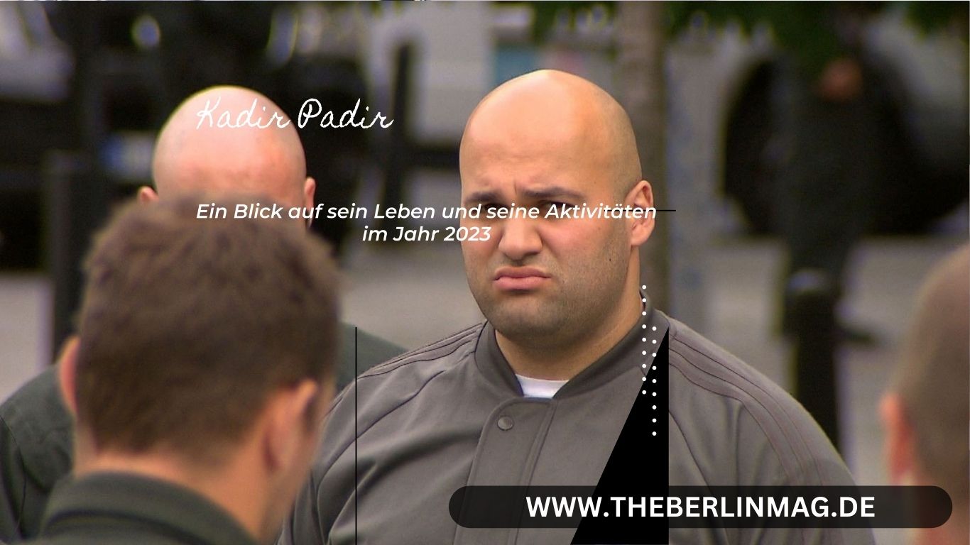 Kadir Padir heute: Ein Blick auf sein Leben und seine Aktivitäten im Jahr 2023