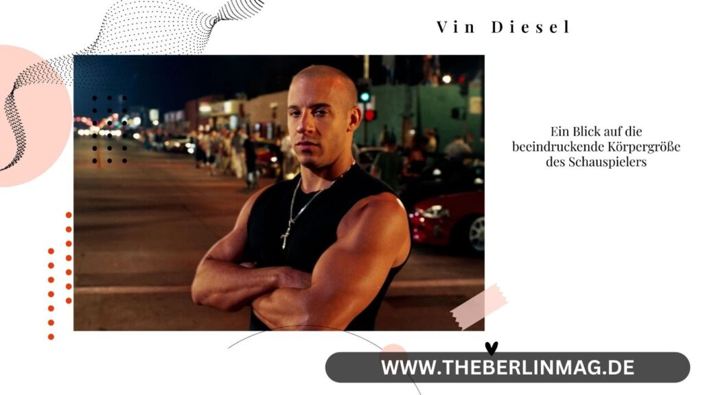 Vin Diesel Größe: Ein Blick auf die beeindruckende Körpergröße des Schauspielers