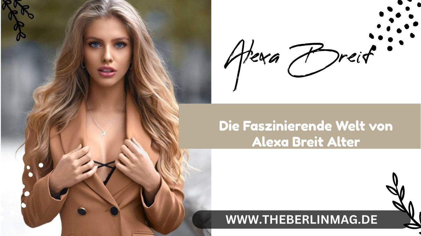 Die Faszinierende Welt von Alexa Breit Alter