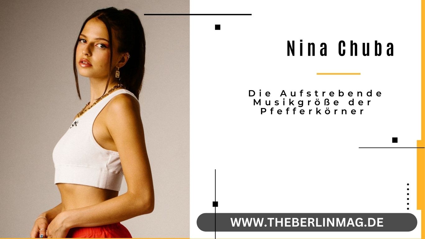 Nina Chuba: Die Aufstrebende Musikgröße der Pfefferkörner