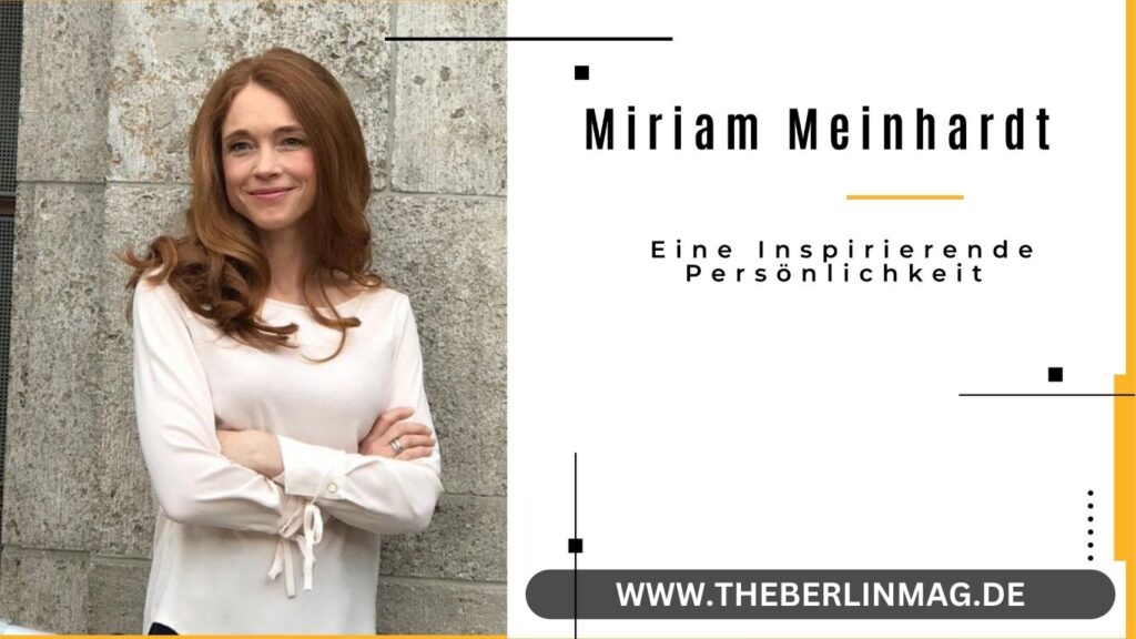Miriam Meinhardt: Eine Inspirierende Persönlichkeit