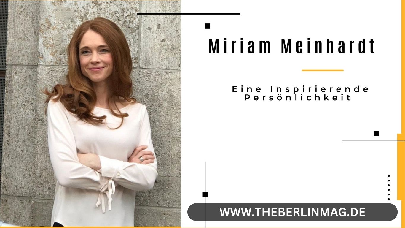 Miriam Meinhardt: Eine Inspirierende Persönlichkeit