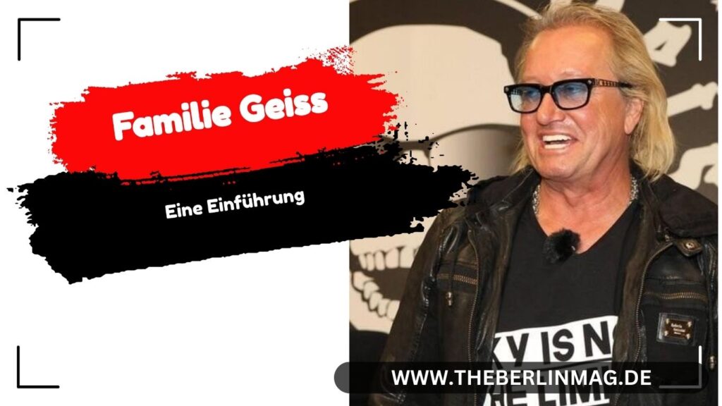 Die Familie Geiss: Eine Einführung