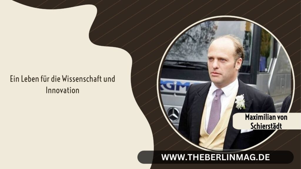 Maximilian von Schierstädt: Ein Leben für die Wissenschaft und Innovation