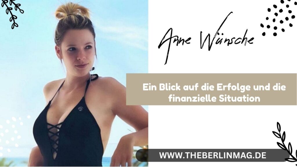Anne Wünsche Vermögen - Ein Blick auf die Erfolge und die finanzielle Situation