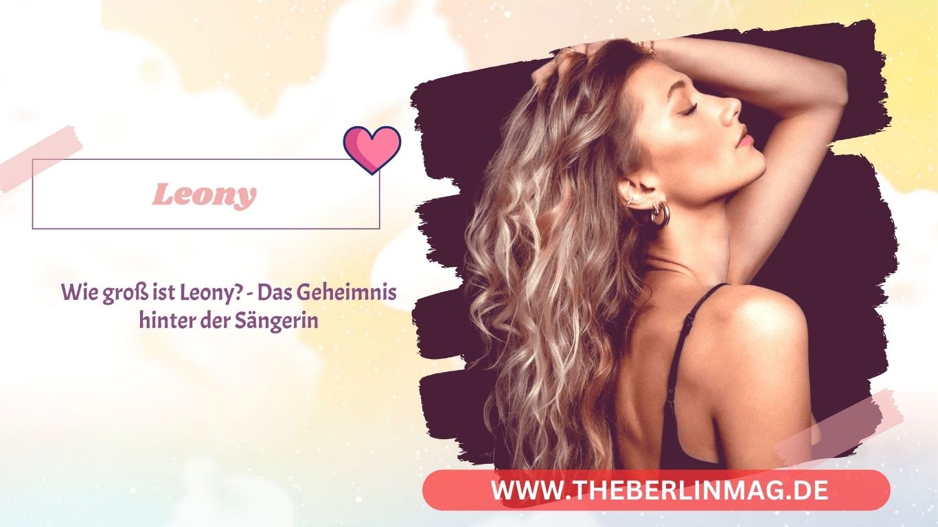 Wie groß ist Leony? – Das Geheimnis hinter der Sängerin