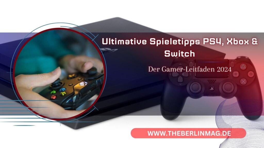Ultimative Spieletipps PS4, Xbox & Switch: Der Gamer-Leitfaden 2024