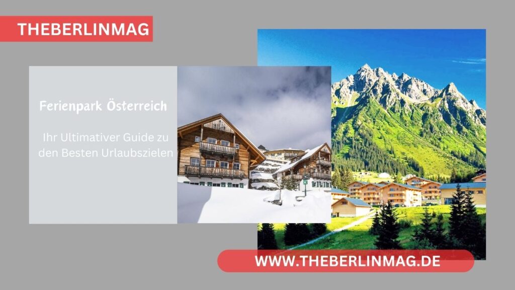 Ferienpark Österreich: Ihr Ultimativer Guide zu den Besten Urlaubszielen