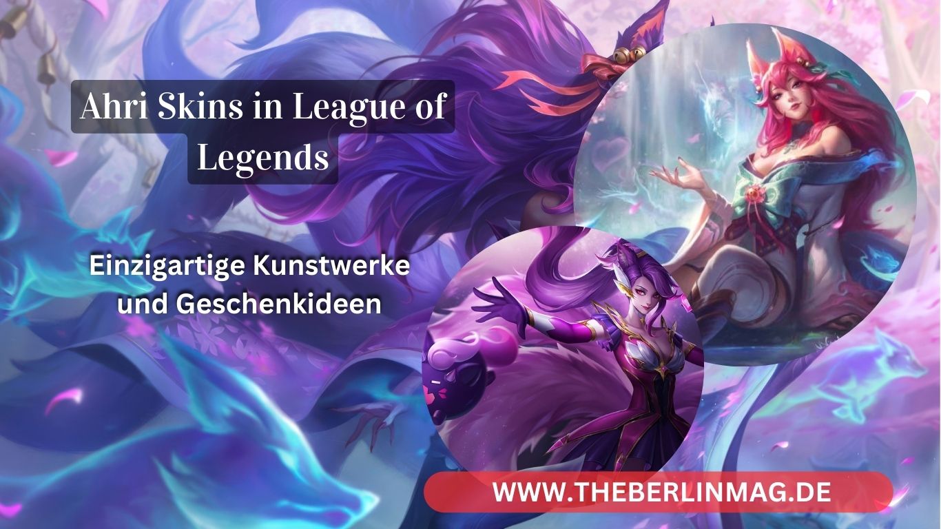 Ahri Skins in League of Legends: Einzigartige Kunstwerke und Geschenkideen