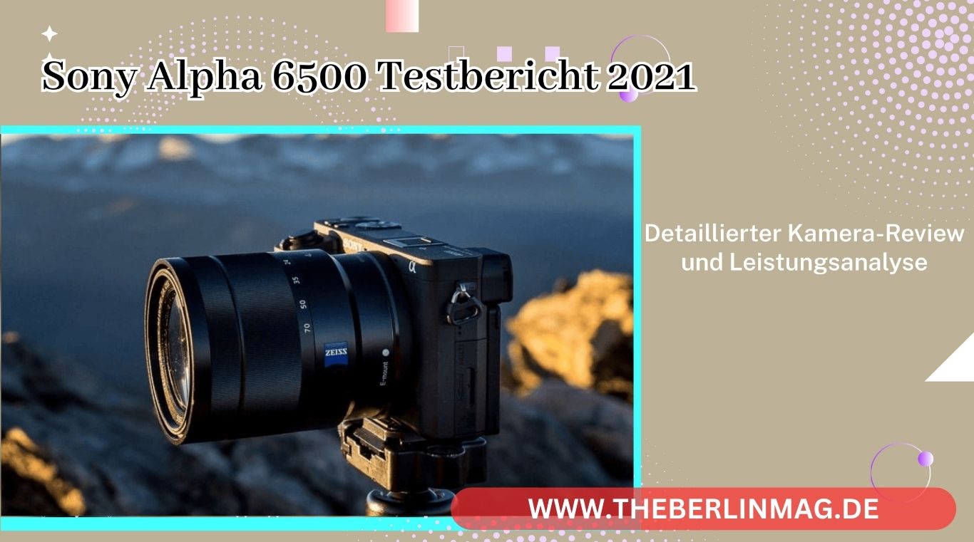 Sony Alpha 6500 Testbericht 2021: Detaillierter Kamera-Review und Leistungsanalyse