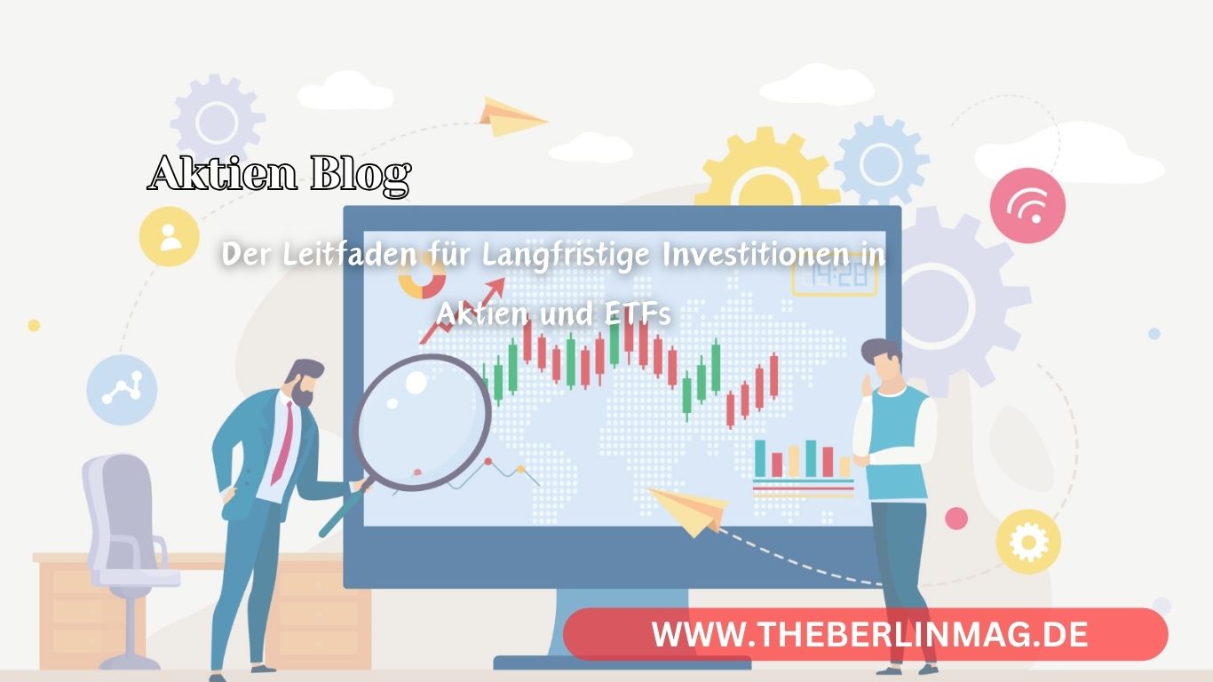 Aktien Blog: Der Leitfaden für Langfristige Investitionen in Aktien und ETFs