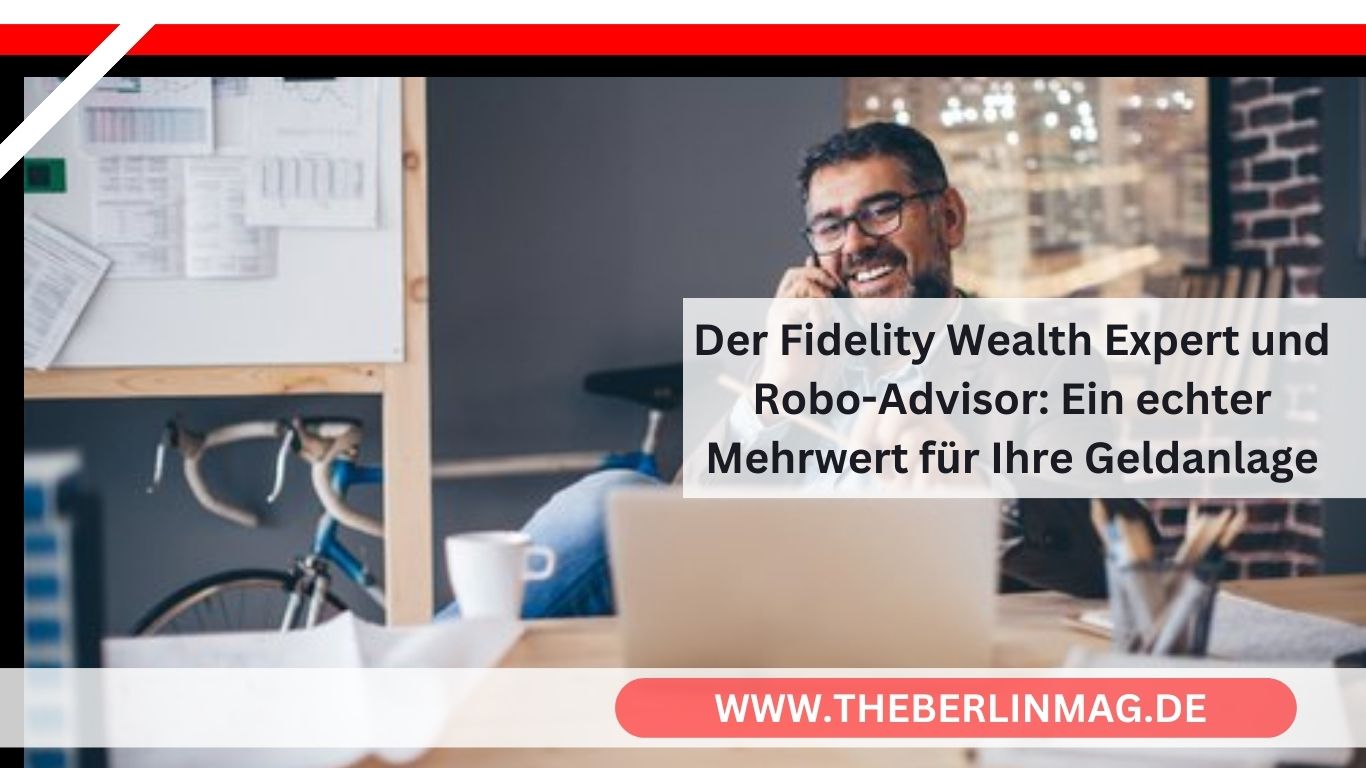 Der Fidelity Wealth Expert und Robo-Advisor: Ein echter Mehrwert für Ihre Geldanlage