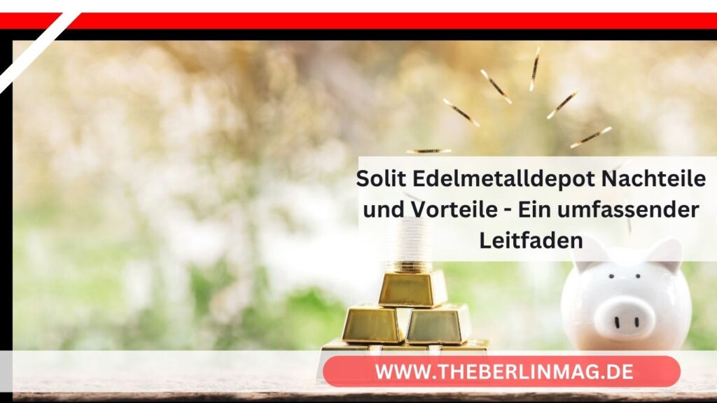 Solit Edelmetalldepot Nachteile und Vorteile - Ein umfassender Leitfaden