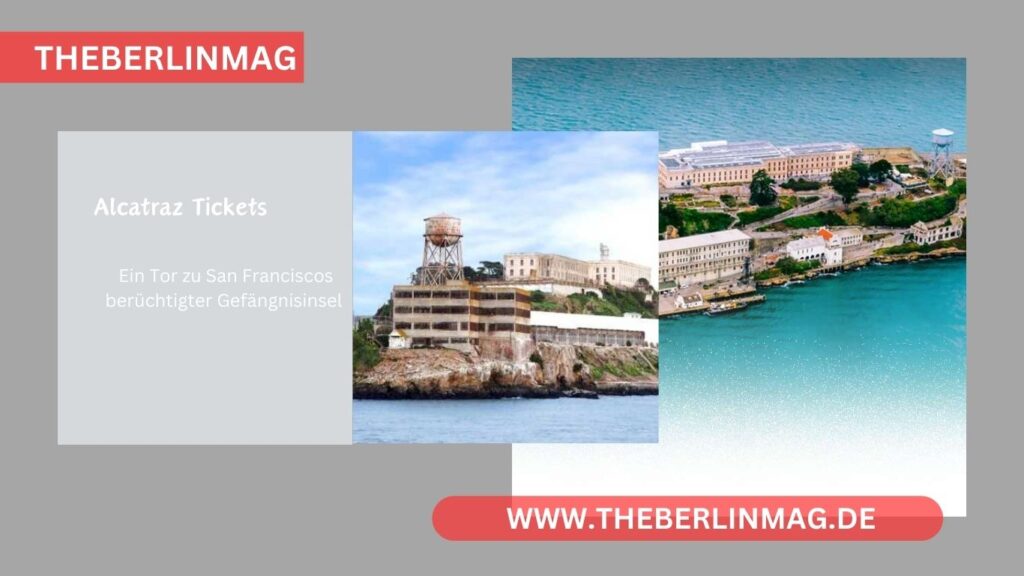 Alcatraz Tickets: Ein Tor zu San Franciscos berüchtigter Gefängnisinsel