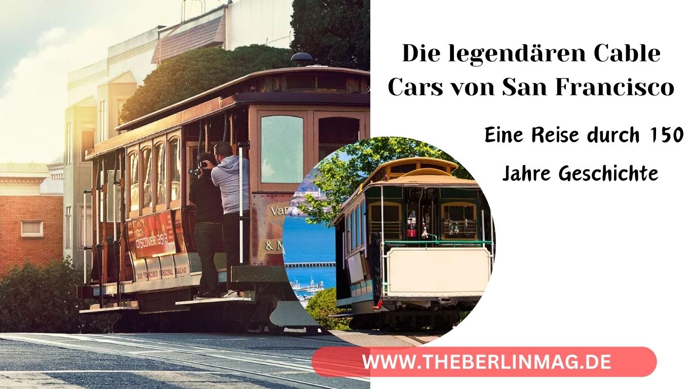 Die legendären Cable Cars von San Francisco: Eine Reise durch 150 Jahre Geschichte