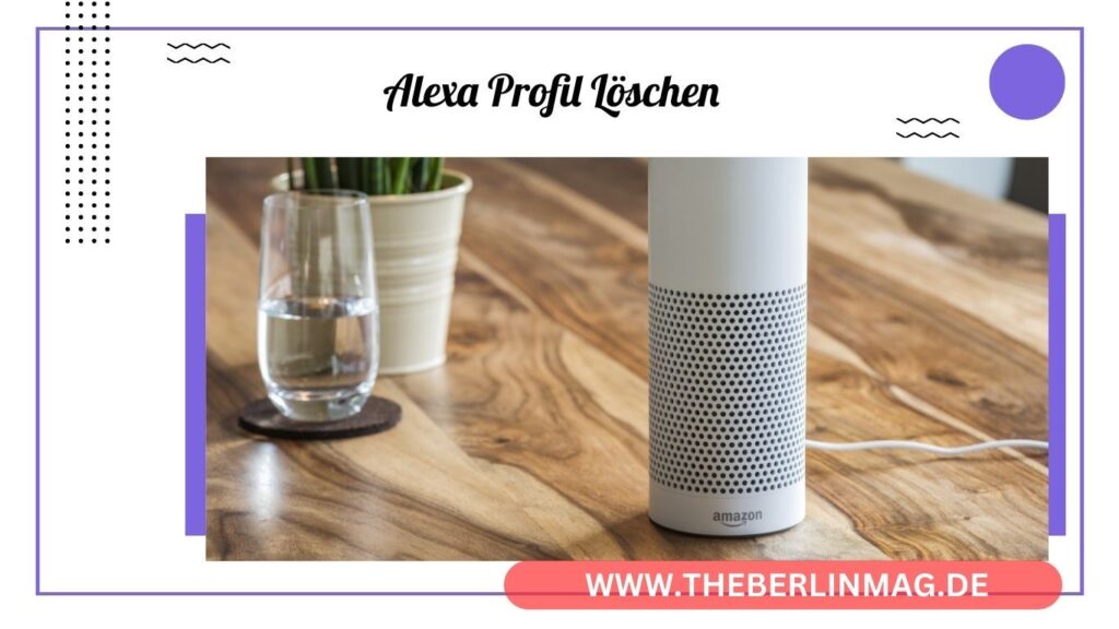 Alexa Profil Löschen: Ein Schritt-für-Schritt-Leitfaden