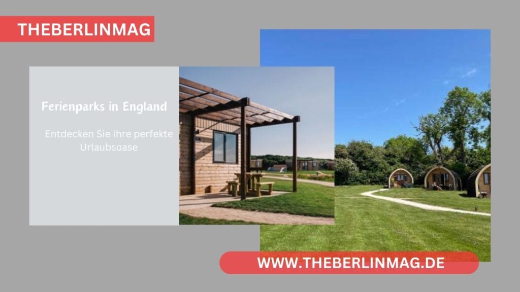 Die besten Ferienparks in England: Entdecken Sie Ihre perfekte Urlaubsoase