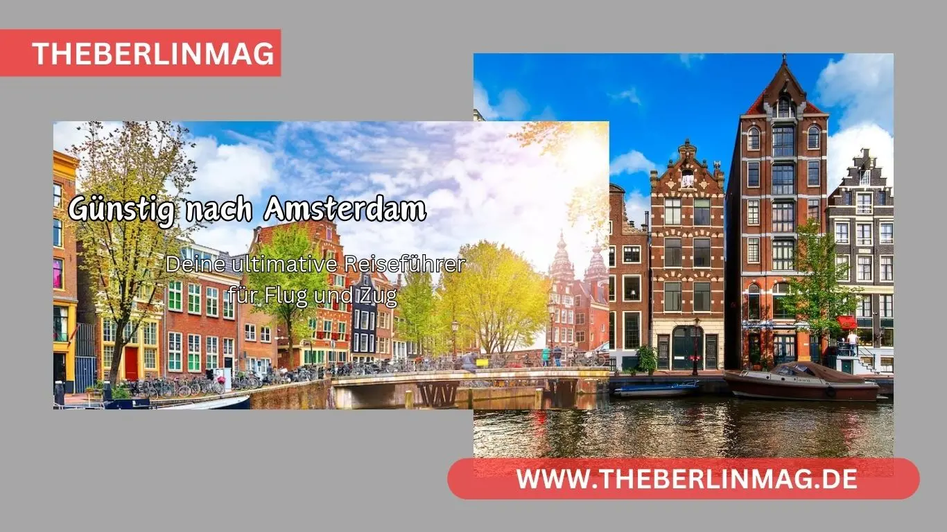 Günstig nach Amsterdam: Deine ultimative Reiseführer für Flug und Zug