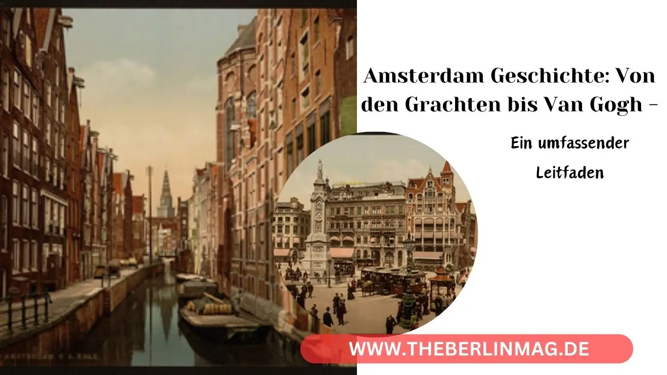 Amsterdam Geschichte: Von den Grachten bis Van Gogh – Ein umfassender Leitfaden