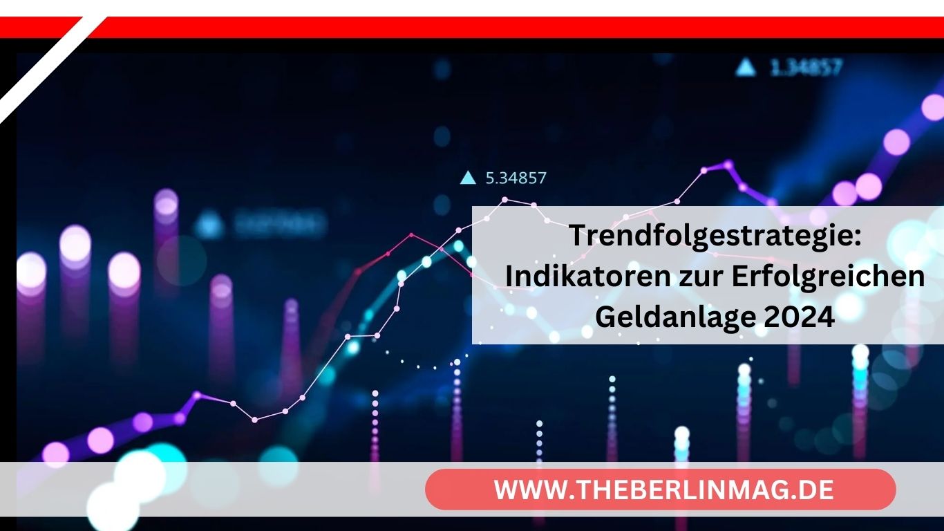 Trendfolgestrategie: Indikatoren zur Erfolgreichen Geldanlage 2024